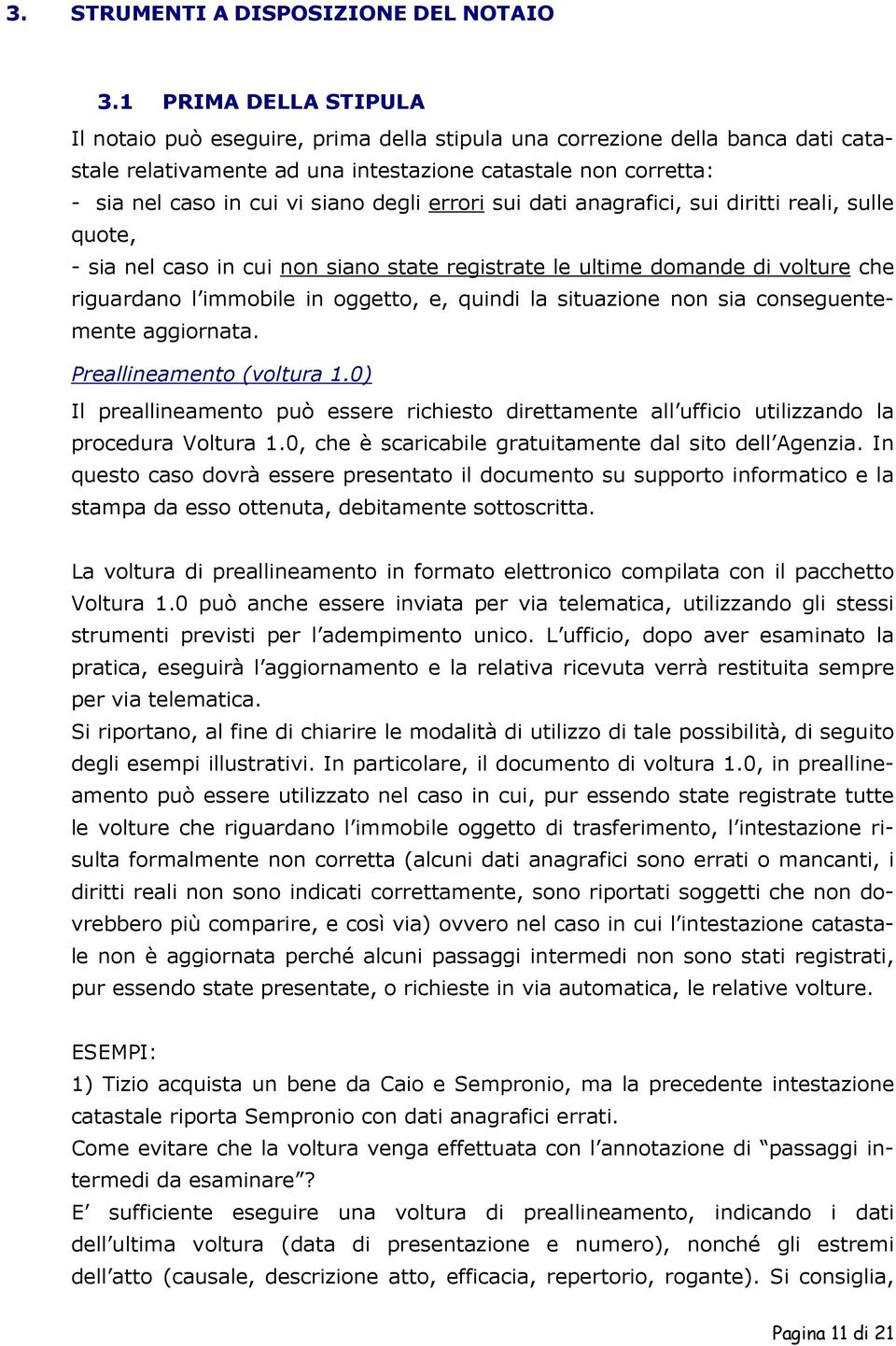 degli errori sui dati anagrafici, sui diritti reali, sulle quote, - sia nel caso in cui non siano state registrate le ultime domande di volture che riguardano l immobile in oggetto, e, quindi la