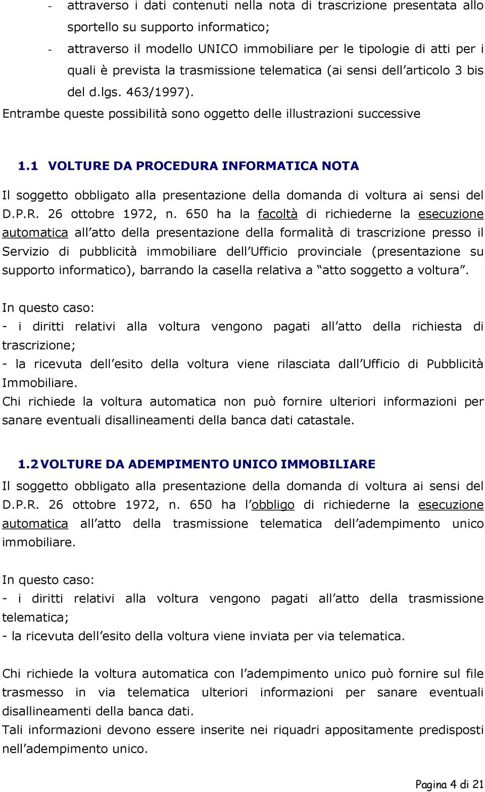 1 VOLTURE DA PROCEDURA INFORMATICA NOTA Il soggetto obbligato alla presentazione della domanda di voltura ai sensi del D.P.R. 26 ottobre 1972, n.