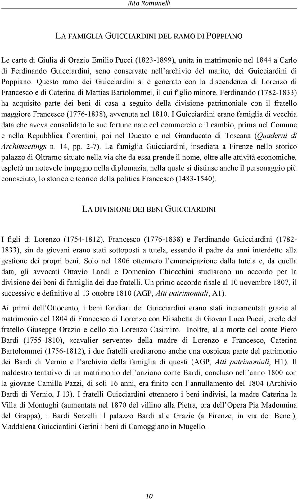 Questo ramo dei Guicciardini si è generato con la discendenza di Lorenzo di Francesco e di Caterina di Mattias Bartolommei, il cui figlio minore, Ferdinando (1782-1833) ha acquisito parte dei beni di