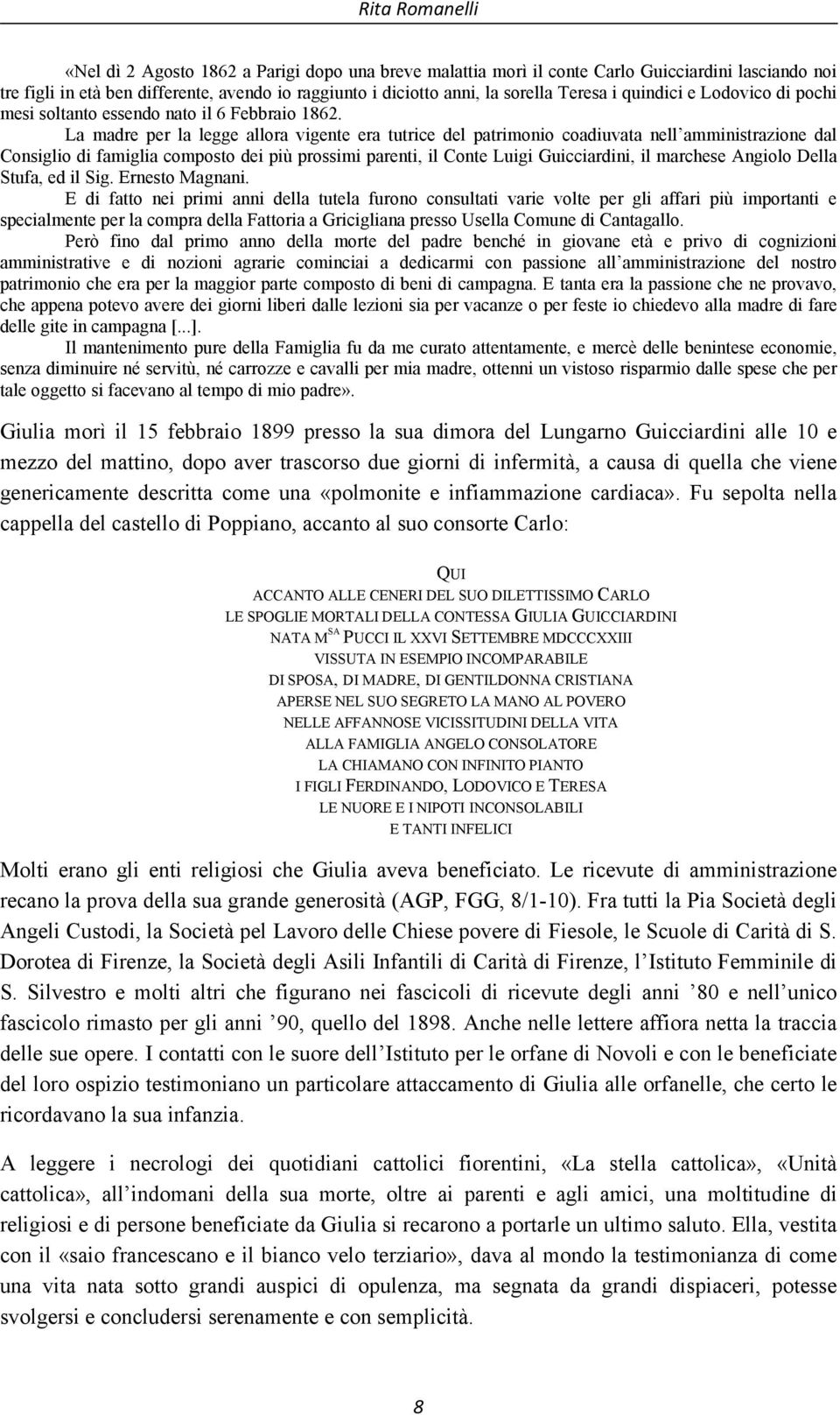 La madre per la legge allora vigente era tutrice del patrimonio coadiuvata nell amministrazione dal Consiglio di famiglia composto dei più prossimi parenti, il Conte Luigi Guicciardini, il marchese