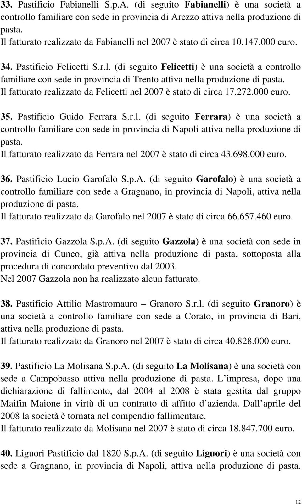 Il fatturato realizzato da Felicetti nel 2007 è stato di circa 17.272.000 euro. 35. Pastificio Guido Ferrara S.r.l. (di seguito Ferrara) è una società a controllo familiare con sede in provincia di Napoli attiva nella produzione di pasta.