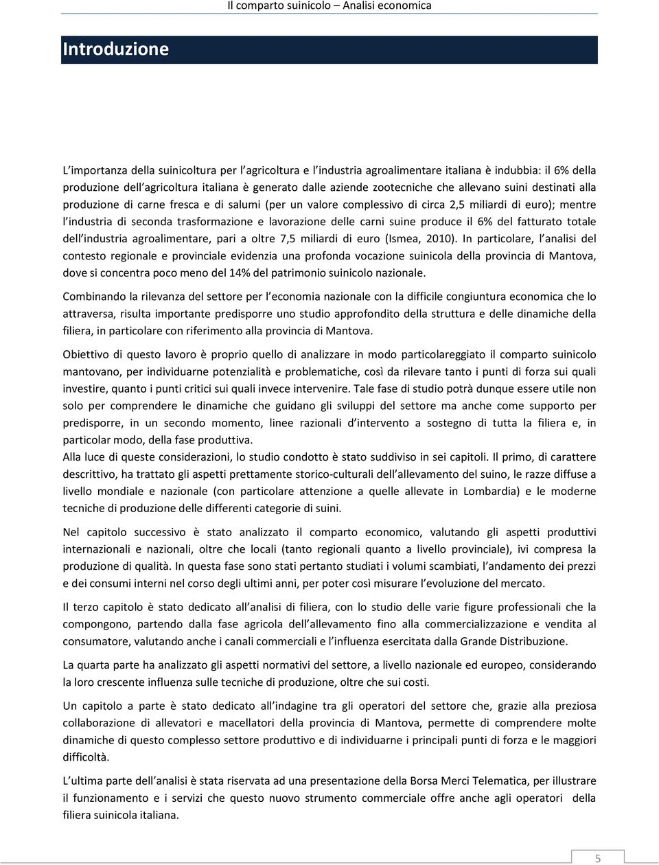 carni suine produce il 6% del fatturato totale dell industria agroalimentare, pari a oltre 7,5 miliardi di euro (Ismea, 2010).