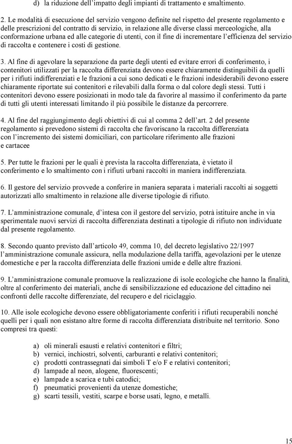 conformazione urbana ed alle categorie di utenti, con il fine di incrementare l efficienza del servizio di raccolta e contenere i costi di gestione. 3.