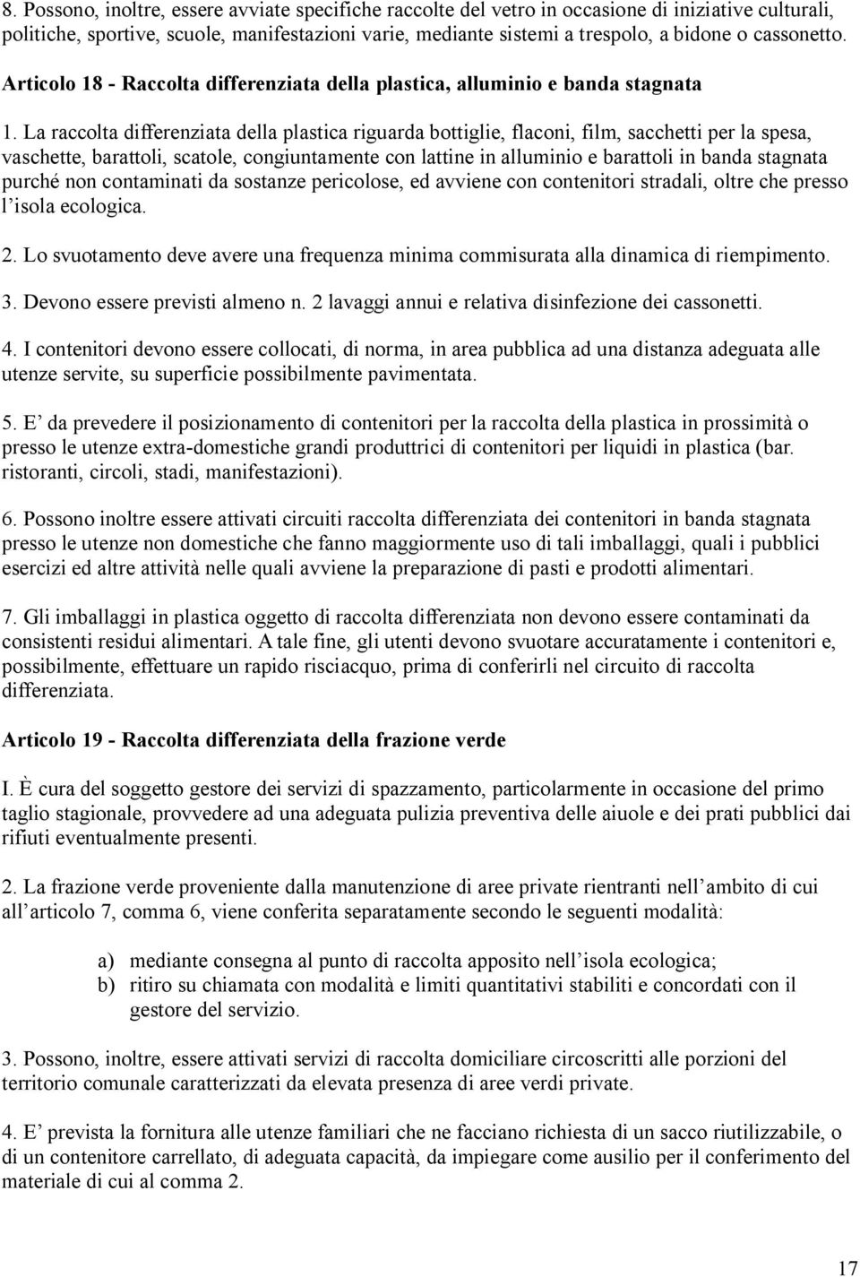 La raccolta differenziata della plastica riguarda bottiglie, flaconi, film, sacchetti per la spesa, vaschette, barattoli, scatole, congiuntamente con lattine in alluminio e barattoli in banda