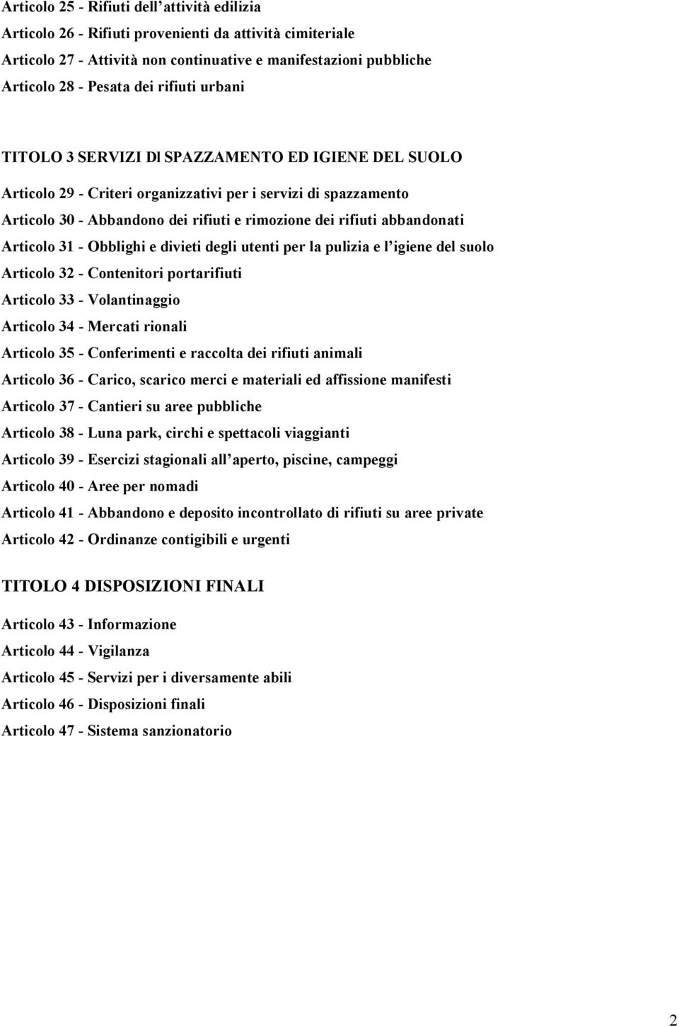 abbandonati Articolo 31 - Obblighi e divieti degli utenti per la pulizia e l igiene del suolo Articolo 32 - Contenitori portarifiuti Articolo 33 - Volantinaggio Articolo 34 - Mercati rionali Articolo