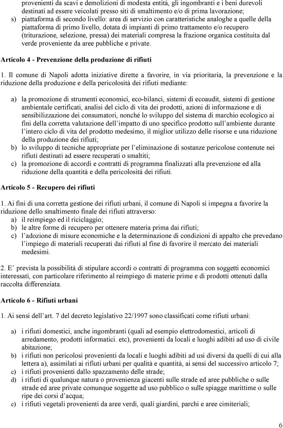 materiali compresa la frazione organica costituita dal verde proveniente da aree pubbliche e private. Articolo 4 - Prevenzione della produzione di rifiuti 1.