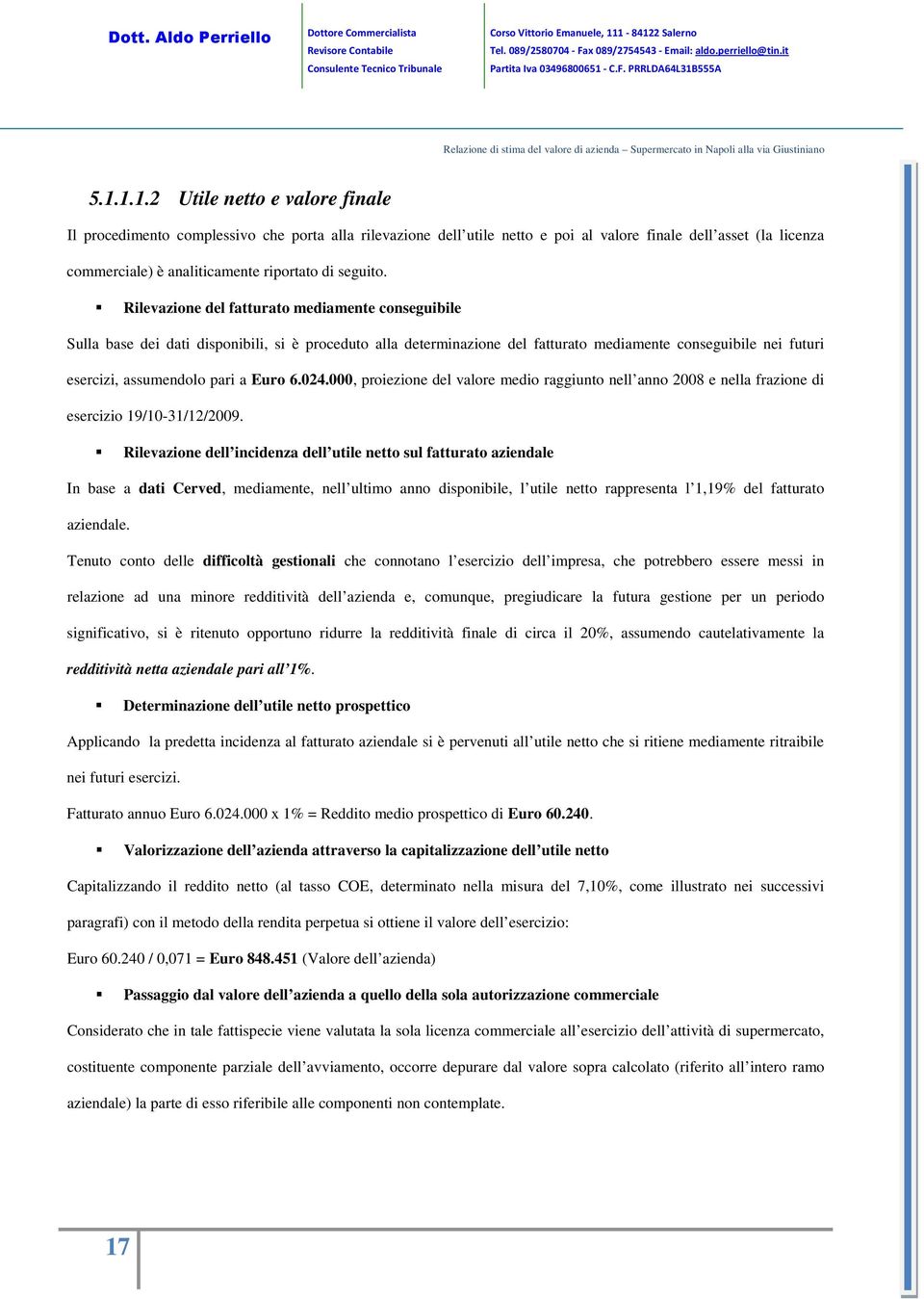 Rilevazione del fatturato mediamente conseguibile Sulla base dei dati disponibili, si è proceduto alla determinazione del fatturato mediamente conseguibile nei futuri esercizi, assumendolo pari a