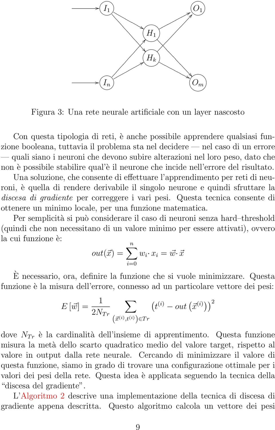 Una soluzione, che consente di effettuare l apprendimento per reti di neuroni, è quella di rendere derivabile il singolo neurone e quindi sfruttare la discesa di gradiente per correggere i vari pesi.