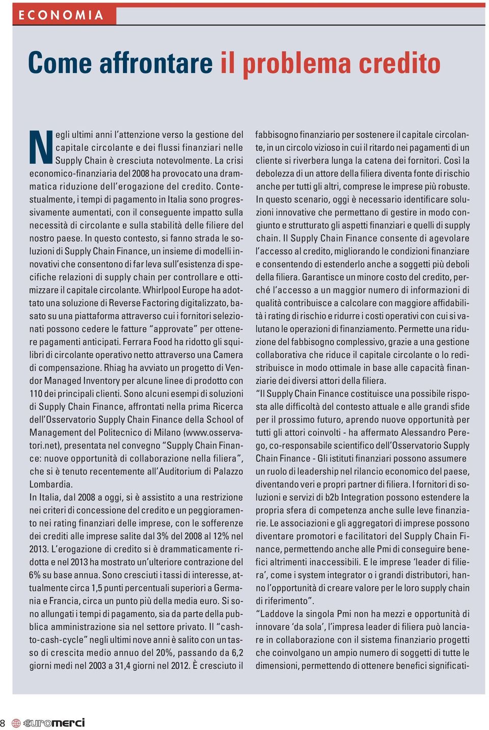 Contestualmente, i tempi di pagamento in Italia sono progressivamente aumentati, con il conseguente impatto sulla necessità di circolante e sulla stabilità delle filiere del nostro paese.