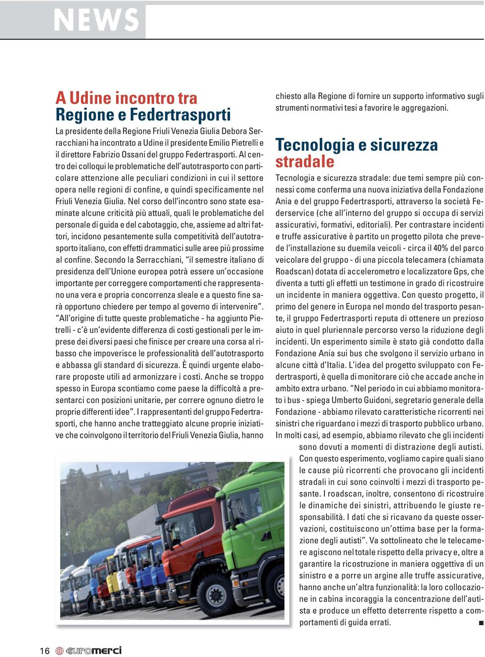 Al centro dei colloqui le problematiche dell autotrasporto con particolare attenzione alle peculiari condizioni in cui il settore opera nelle regioni di confine, e quindi specificamente nel Friuli