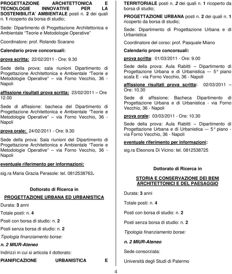 30 Sede della prova: sala riunioni Dipartimento di Progettazione Architettonica e Ambientale Teorie e Metodologie Operative via Forno Vecchio, 36 - affissione risultati prova scritta: 23/02/2011 Ore