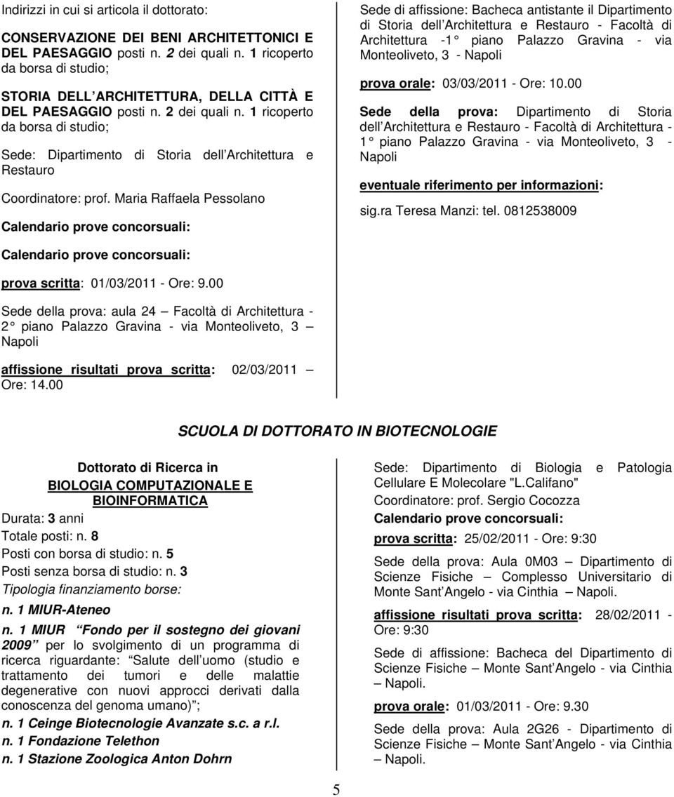 orale: 03/03/2011 - Ore: 10.00 Sede della prova: Dipartimento di Storia dell Architettura e Restauro - Facoltà di Architettura - 1 piano Palazzo Gravina - via Monteoliveto, 3 - sig.