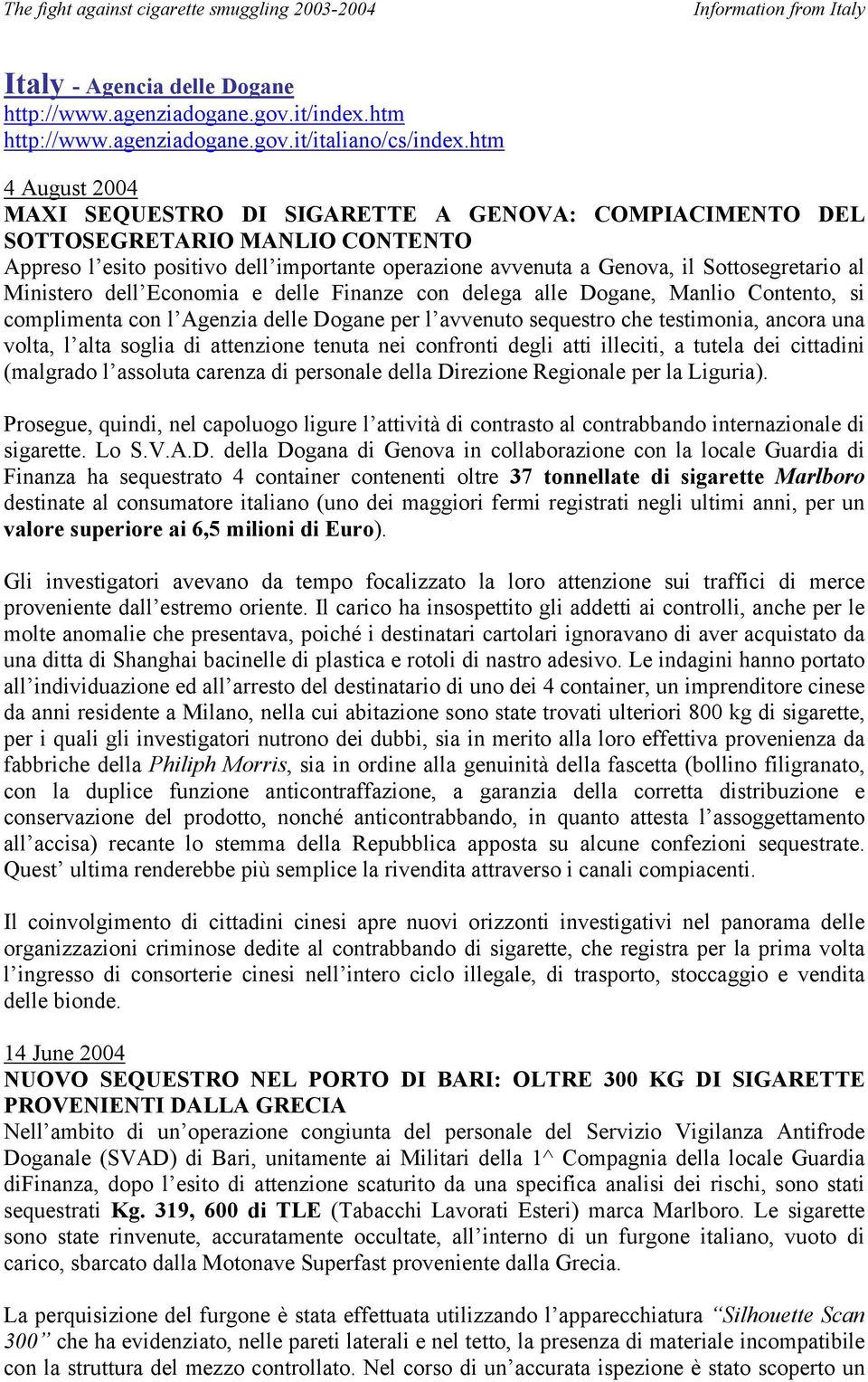 Ministero dell Economia e delle Finanze con delega alle Dogane, Manlio Contento, si complimenta con l Agenzia delle Dogane per l avvenuto sequestro che testimonia, ancora una volta, l alta soglia di