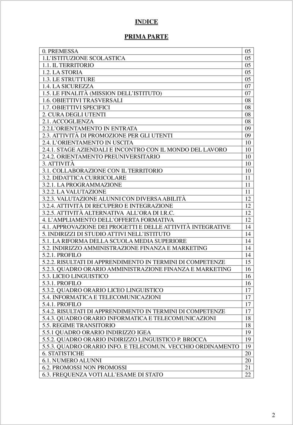 L ORIENTAMENTO IN USCITA 10 2.4.1. STAGE AZIENDALI E INCONTRO CON IL MONDO DEL LAVORO 10 2.4.2. ORIENTAMENTO PREUNIVERSITARIO 10 3. ATTIVITÀ 10 3.1. COLLABORAZIONE CON IL TERRITORIO 10 3.2. DIDATTICA CURRICOLARE 11 3.