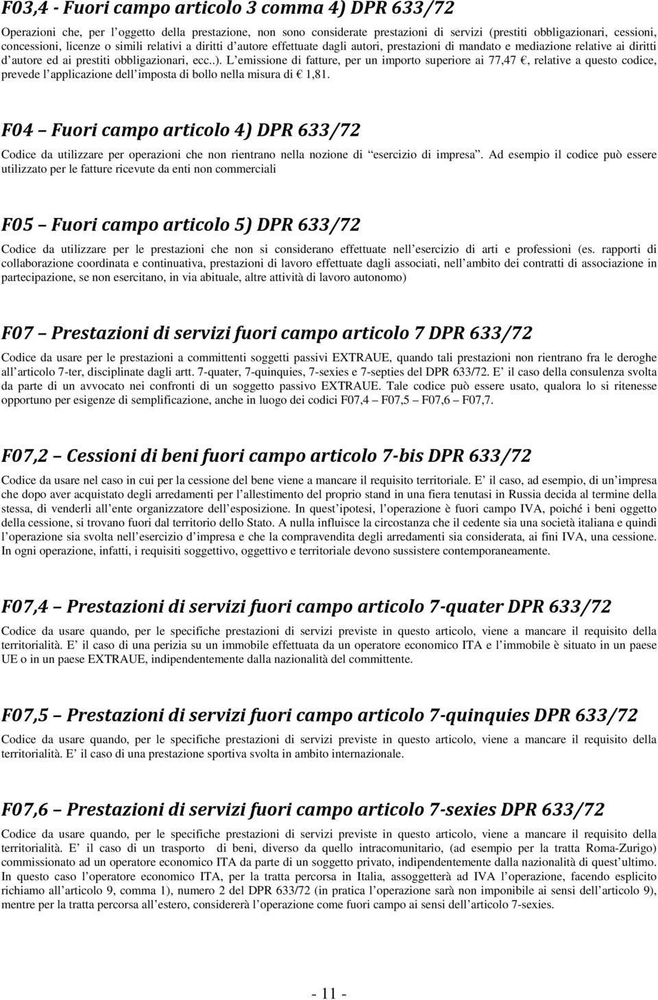 L emissione di fatture, per un importo superiore ai 77,47, relative a questo codice, prevede l applicazione dell imposta di bollo nella misura di 1,81.