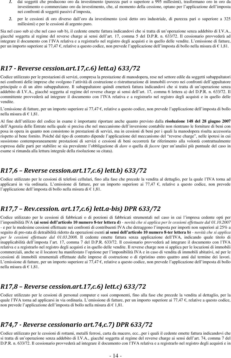 per le cessioni di oro diverso dall oro da investimento (così detto oro industriale, di purezza pari o superiore a 325 millesimi) e per le cessioni di argento puro.