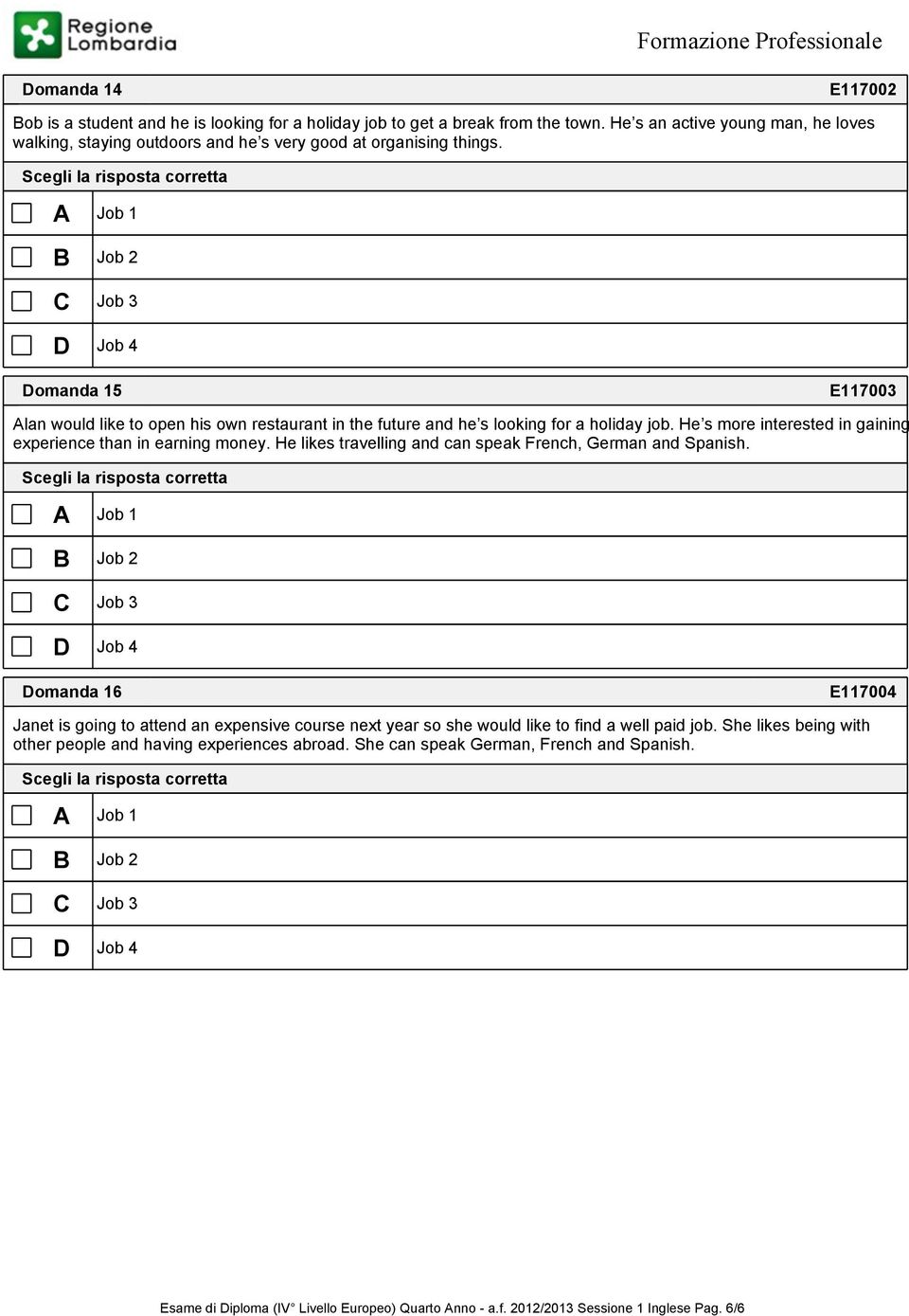 Job 1 omanda 15 E117003 lan would like to open his own restaurant in the future and he s looking for a holiday job. He s more interested in gaining experience than in earning money.