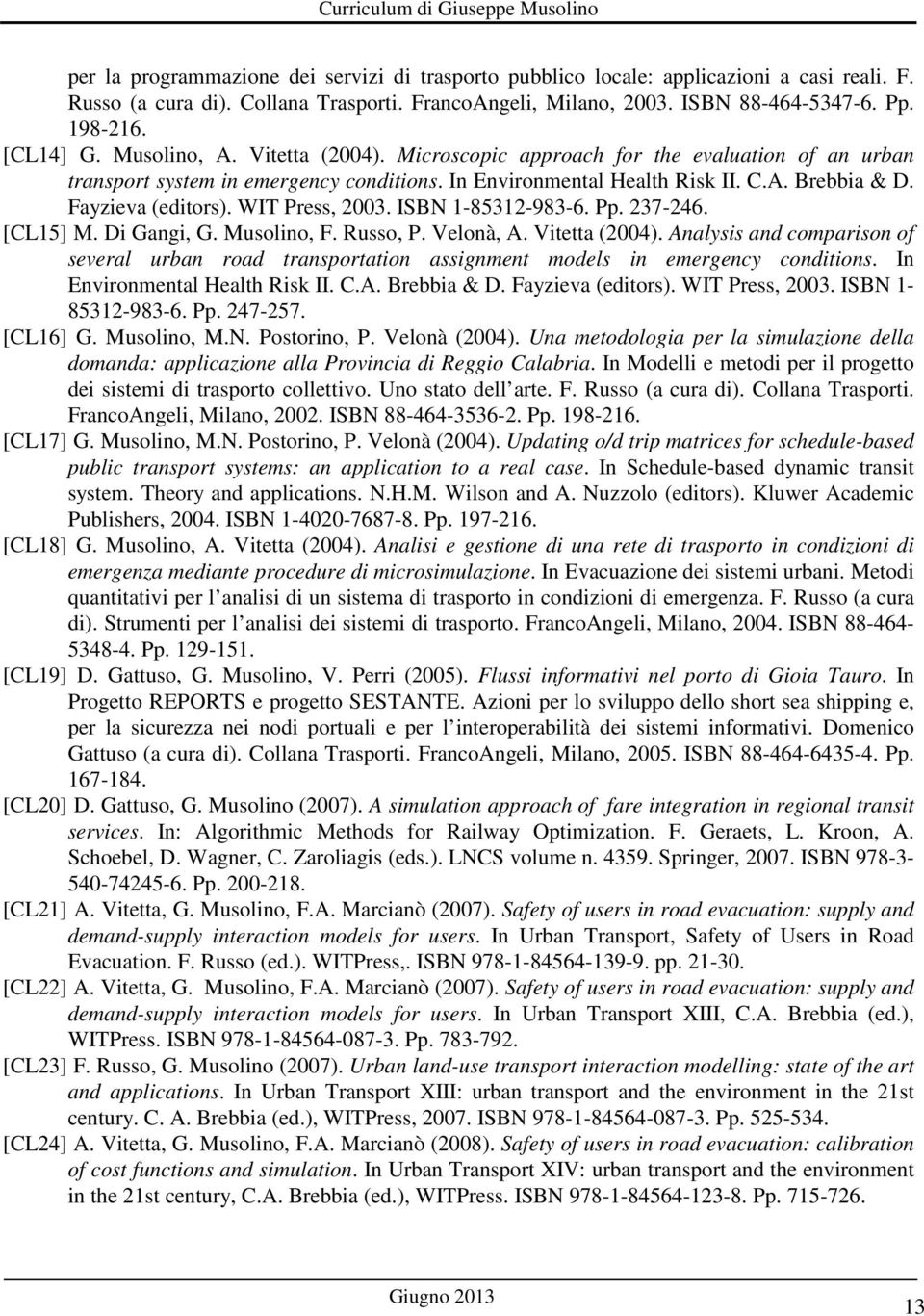 Fayzieva (editors). WIT Press, 2003. ISBN 1-85312-983-6. Pp. 237-246. [CL15] M. Di Gangi, G. Musolino, F. Russo, P. Velonà, A. Vitetta (2004).