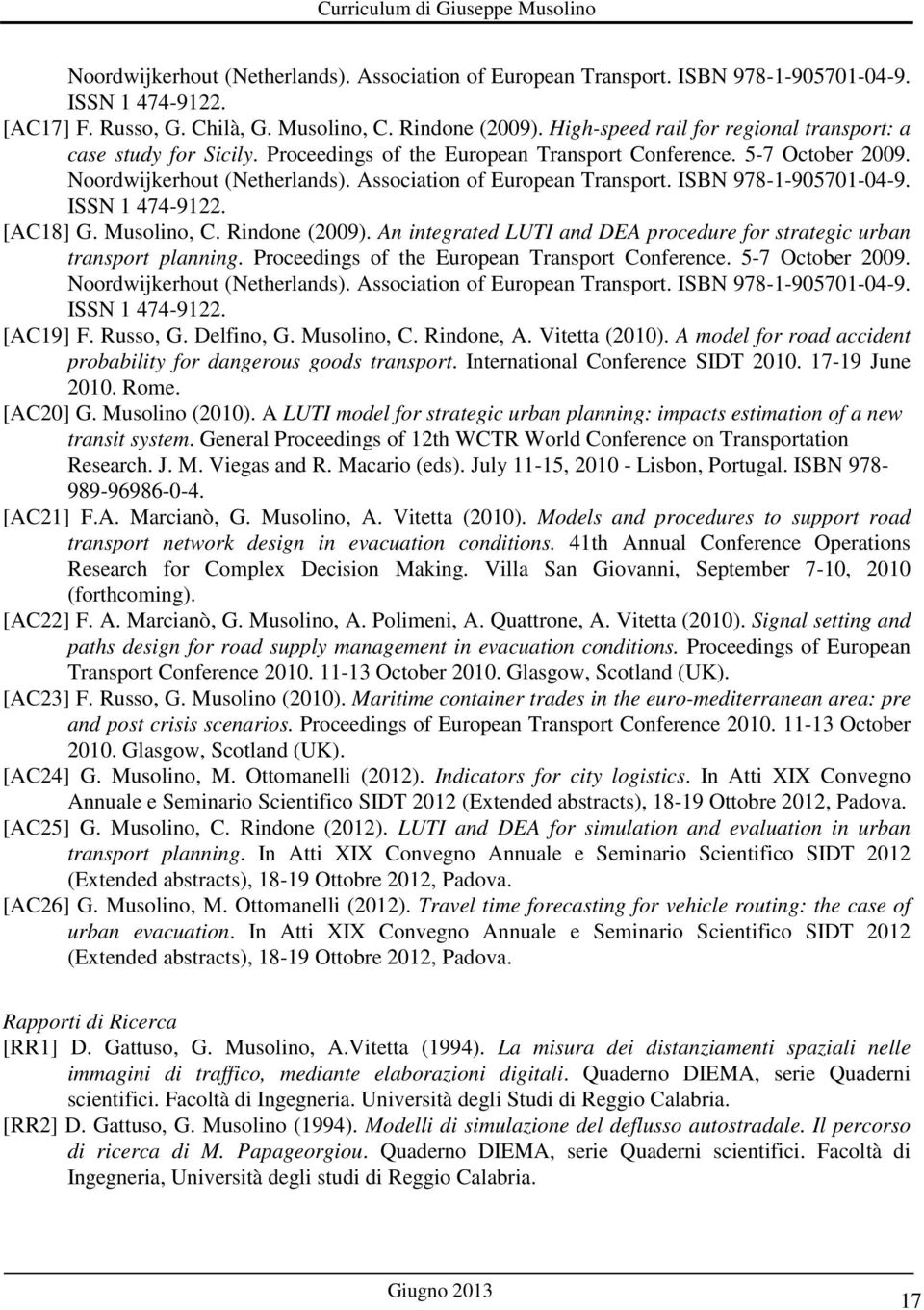 ISBN 978-1-905701-04-9. ISSN 1 474-9122. [AC18] G. Musolino, C. Rindone (2009). An integrated LUTI and DEA procedure for strategic urban transport planning.