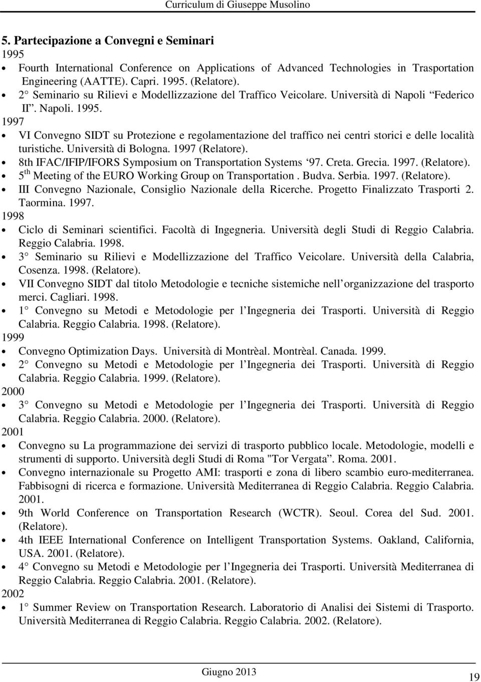 1997 VI Convegno SIDT su Protezione e regolamentazione del traffico nei centri storici e delle località turistiche. Università di Bologna. 1997 (Relatore).