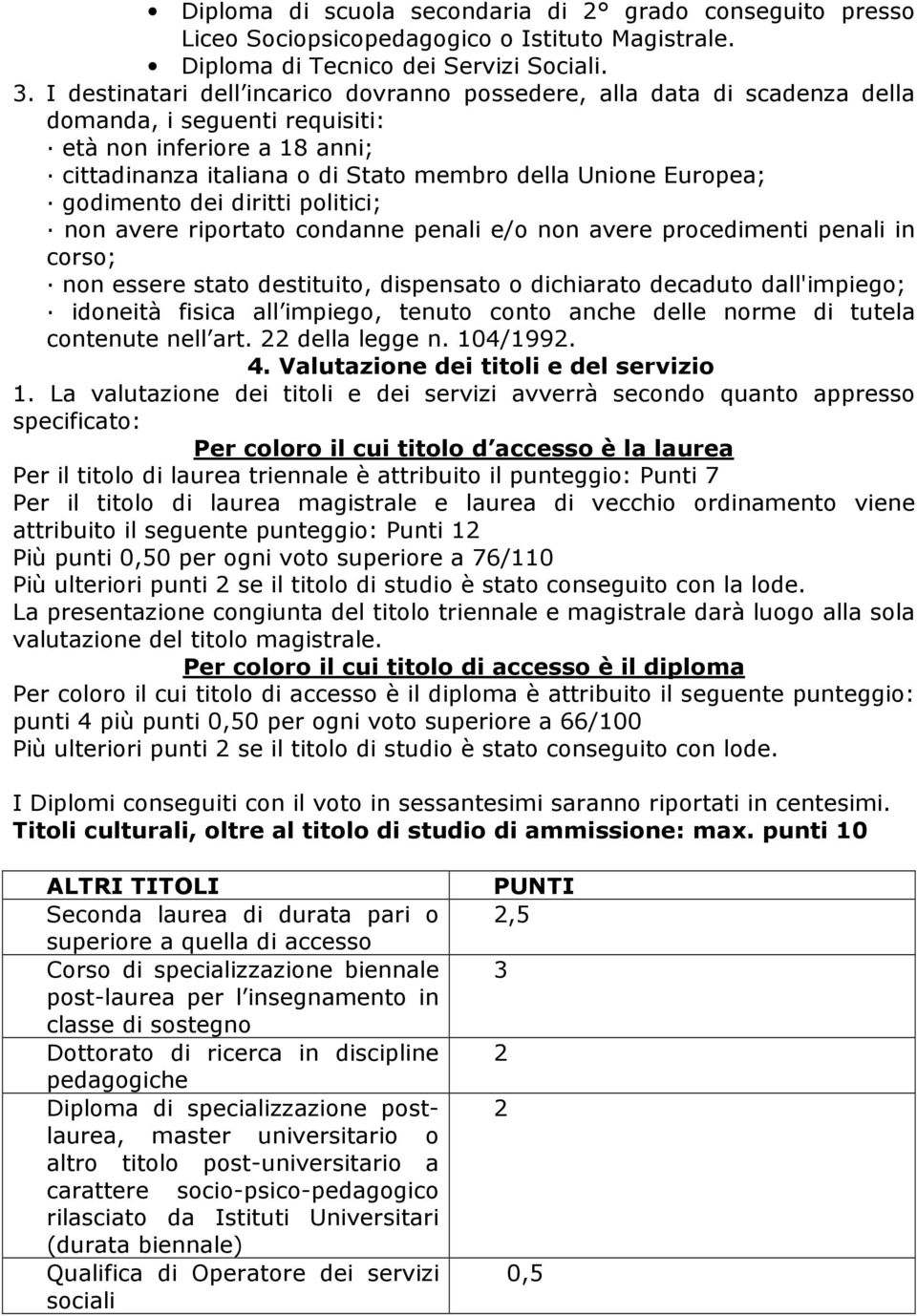 godimento dei diritti politici; non avere riportato condanne penali e/o non avere procedimenti penali in corso; non essere stato destituito, dispensato o dichiarato decaduto dall'impiego; idoneità