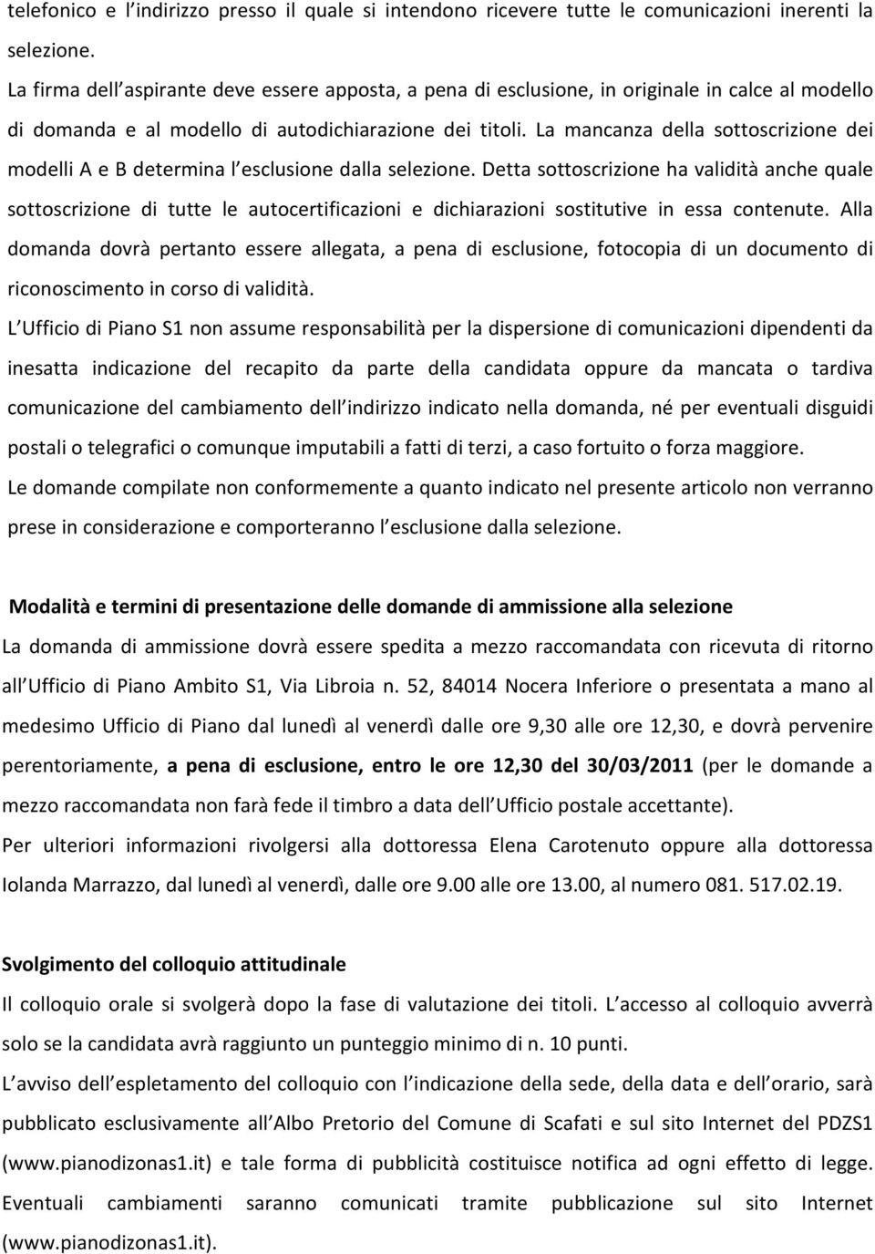 La mancanza della sottoscrizione dei modelli A e B determina l esclusione dalla selezione.