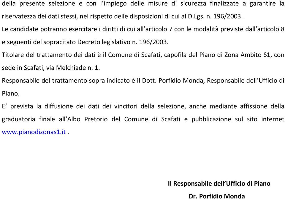 Titolare del trattamento dei dati è il Comune di Scafati, capofila del Piano di Zona Ambito S1, con sede in Scafati, via Melchiade n. 1. Responsabile del trattamento sopra indicato è il Dott.