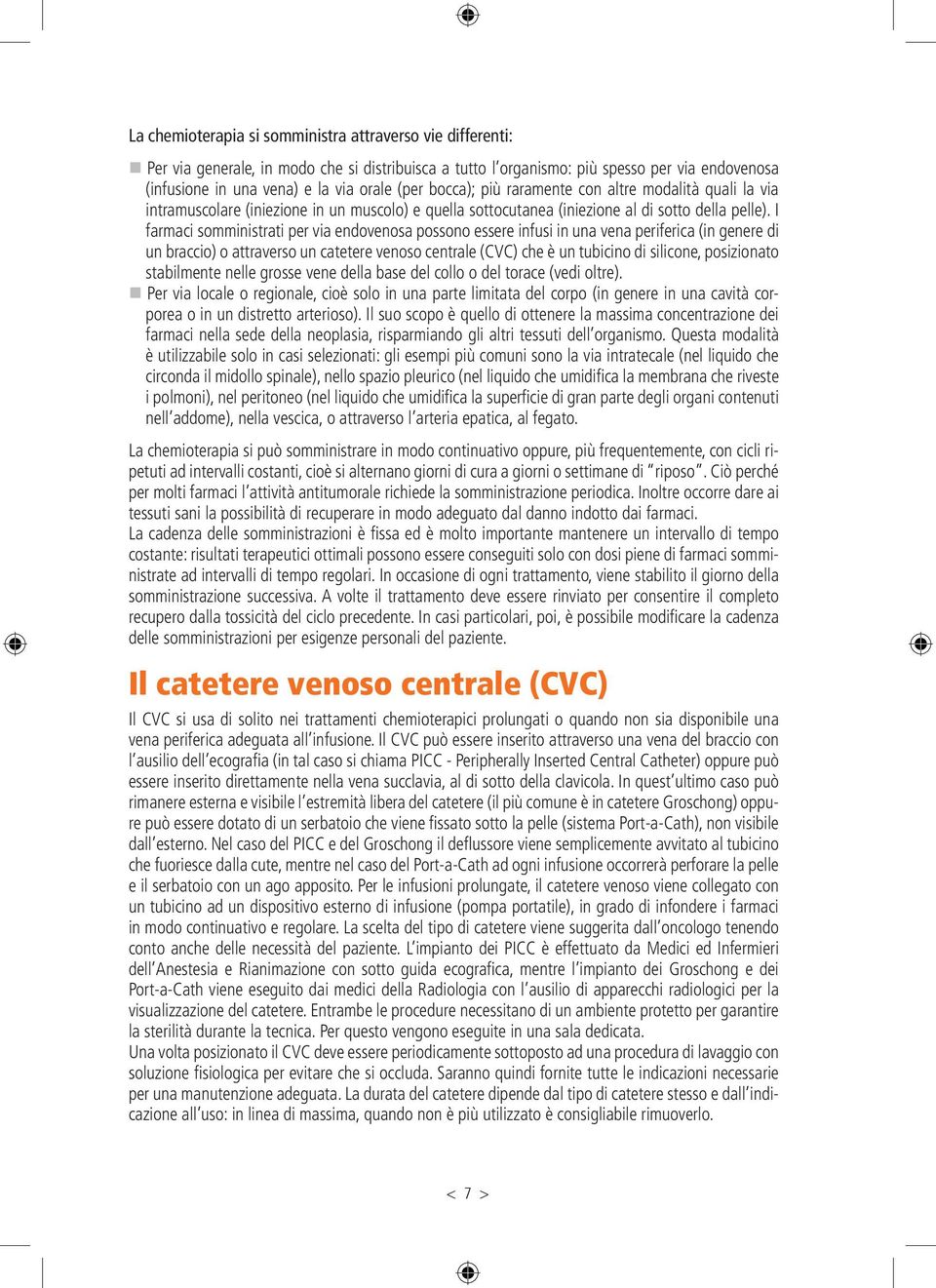 I farmaci somministrati per via endovenosa possono essere infusi in una vena periferica (in genere di un braccio) o attraverso un catetere venoso centrale (CVC) che è un tubicino di silicone,