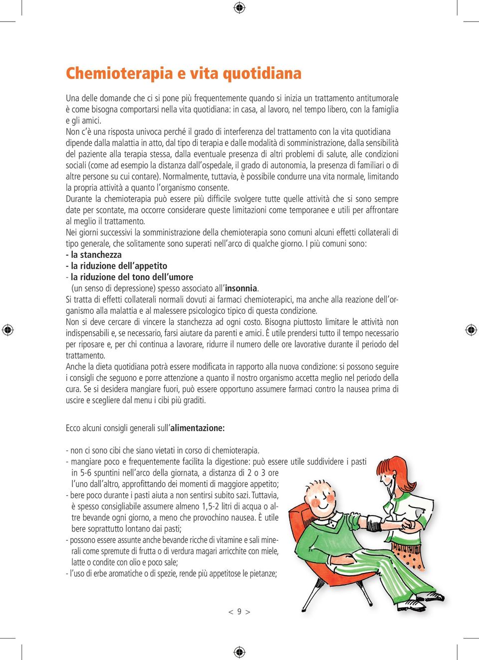 Non c è una risposta univoca perché il grado di interferenza del trattamento con la vita quotidiana dipende dalla malattia in atto, dal tipo di terapia e dalle modalità di somministrazione, dalla