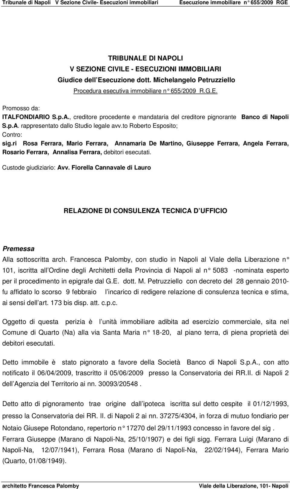 to Roberto Esposito; Contro: sig.ri Rosa Ferrara, Mario Ferrara, Annamaria De Martino, Giuseppe Ferrara, Angela Ferrara, Rosario Ferrara, Annalisa Ferrara, debitori esecutati.