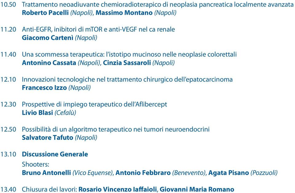 40 Una scommessa terapeutica: l istotipo mucinoso nelle neoplasie colorettali Antonino Cassata (Napoli), Cinzia Sassaroli (Napoli) 12.
