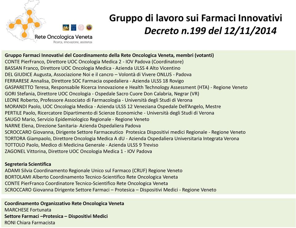 Franco, Direttore UOC Oncologia Medica - Azienda ULSS 4 Alto Vicentino DEL GIUDICE Augusta, Associazione Noi e il cancro Volontà di Vivere ONLUS - Padova FERRARESE Annalisa, Direttore SOC Farmacia