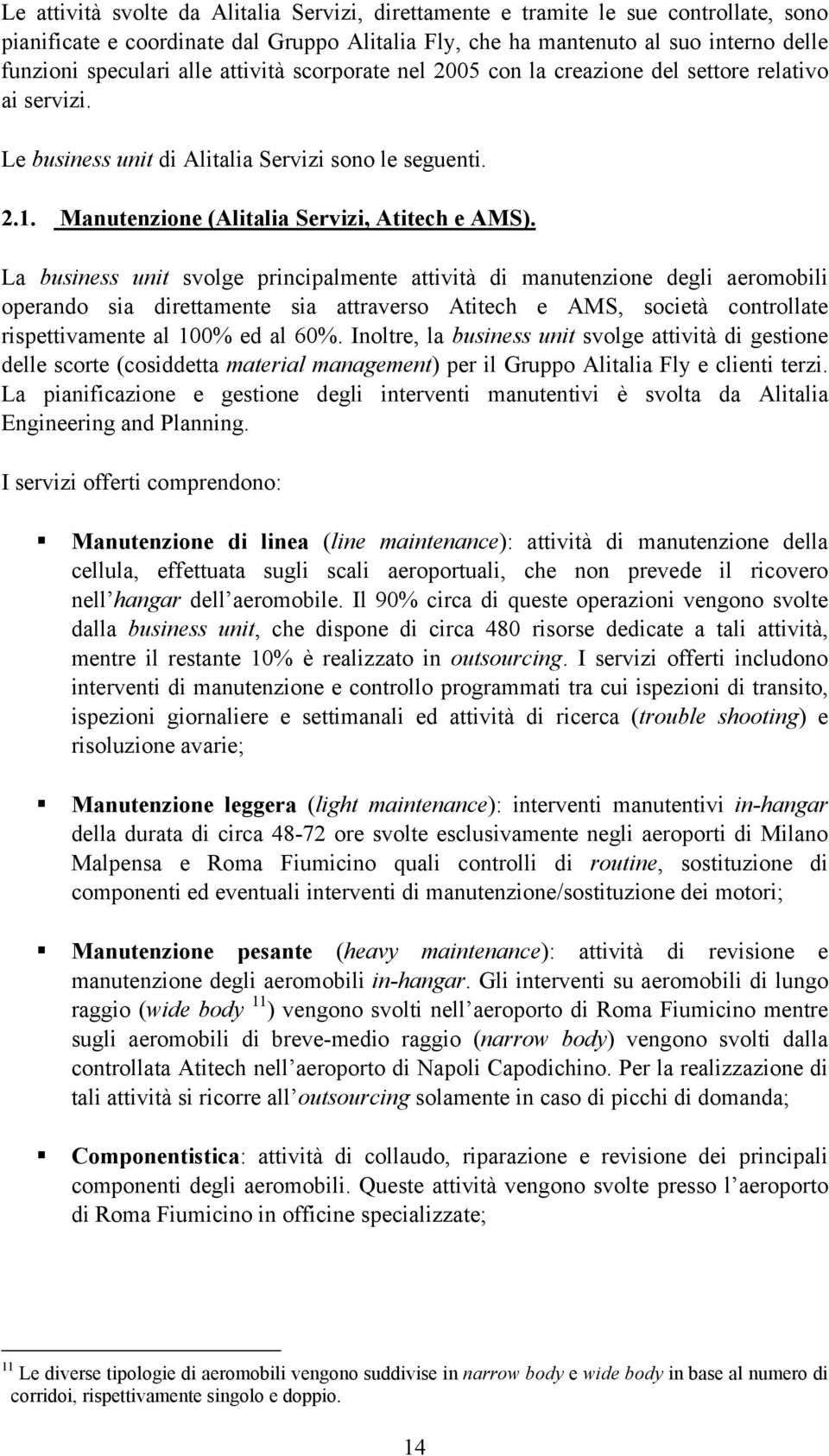 La business unit svolge principalmente attività di manutenzione degli aeromobili operando sia direttamente sia attraverso Atitech e AMS, società controllate rispettivamente al 100% ed al 60%.