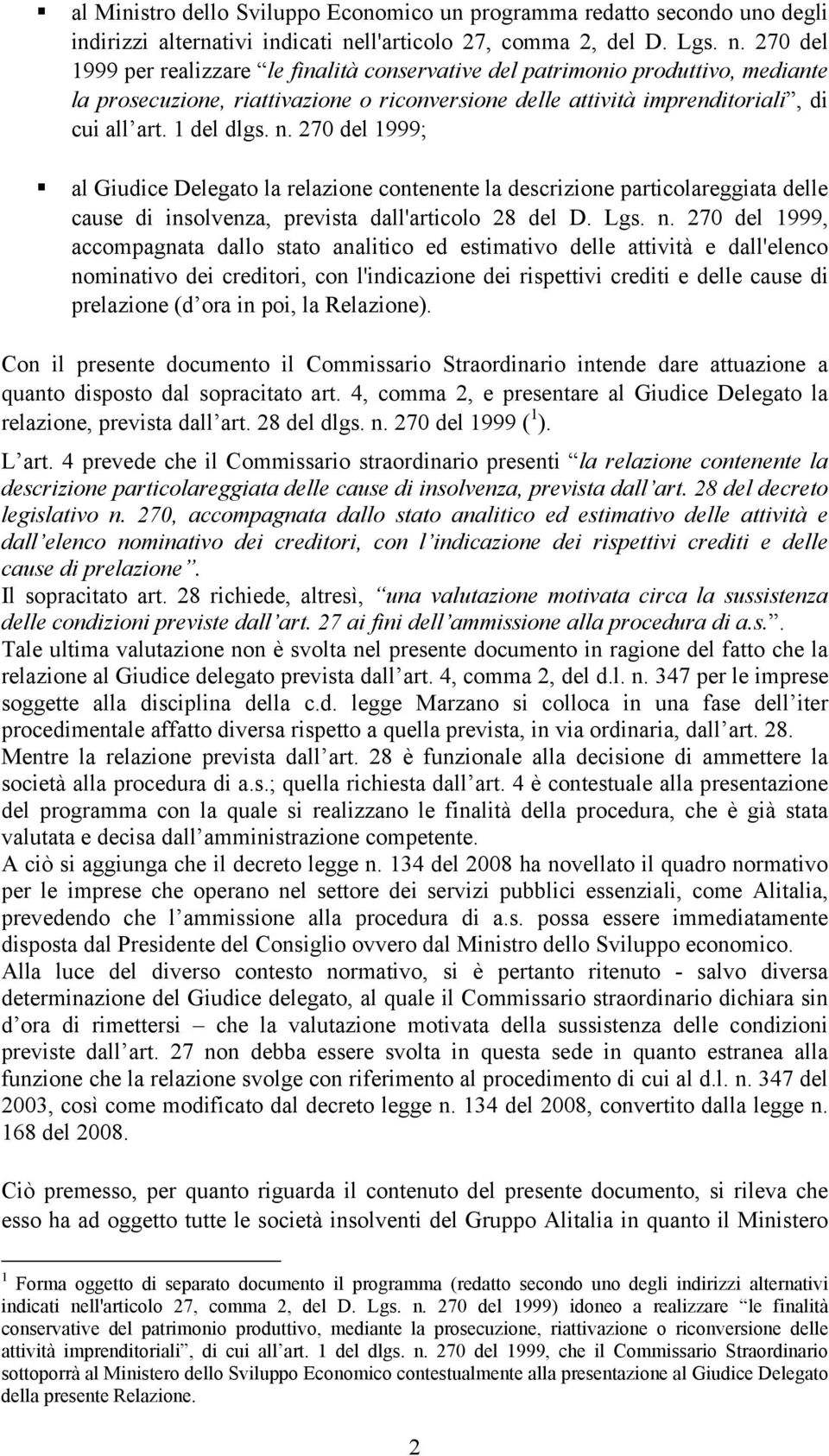 270 del 1999 per realizzare le finalità conservative del patrimonio produttivo, mediante la prosecuzione, riattivazione o riconversione delle attività imprenditoriali, di cui all art. 1 del dlgs. n.