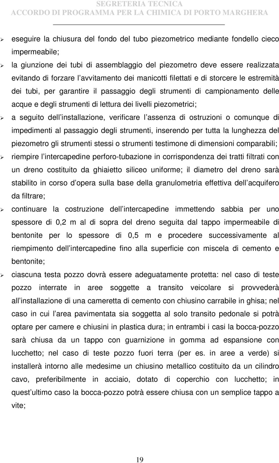 a seguito dell installazione, verificare l assenza di ostruzioni o comunque di impedimenti al passaggio degli strumenti, inserendo per tutta la lunghezza del piezometro gli strumenti stessi o