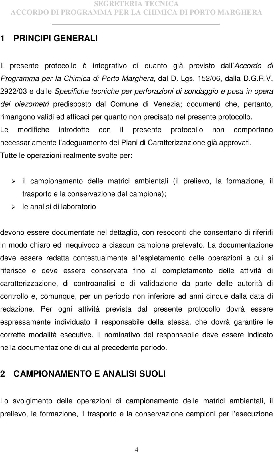 non precisato nel presente protocollo. Le modifiche introdotte con il presente protocollo non comportano necessariamente l adeguamento dei Piani di Caratterizzazione già approvati.