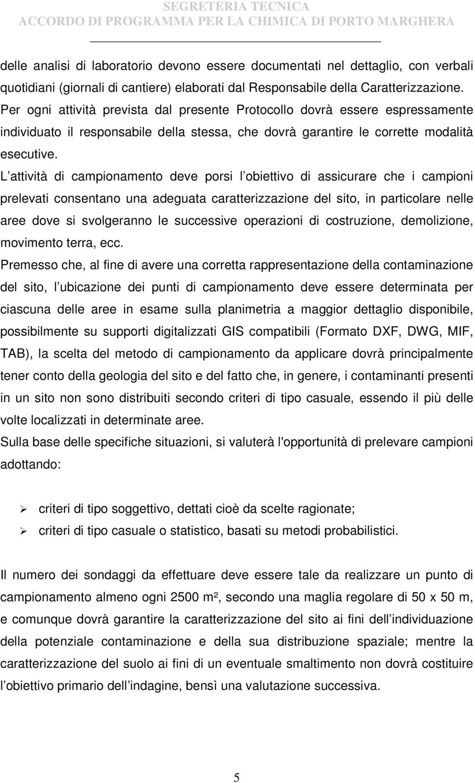 L attività di campionamento deve porsi l obiettivo di assicurare che i campioni prelevati consentano una adeguata caratterizzazione del sito, in particolare nelle aree dove si svolgeranno le