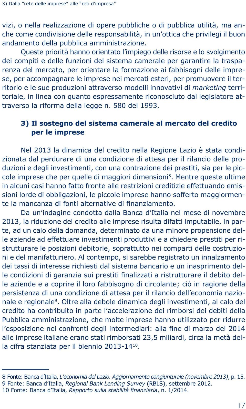 Queste priorità hanno orientato l impiego delle risorse e lo svolgimento dei compiti e delle funzioni del sistema camerale per garantire la trasparenza del mercato, per orientare la formazione ai