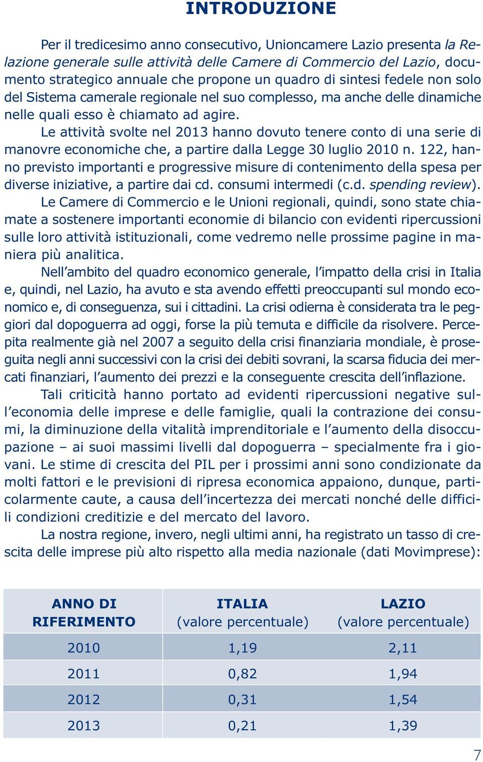 Le attività svolte nel 2013 hanno dovuto tenere conto di una serie di manovre economiche che, a partire dalla Legge 30 luglio 2010 n.