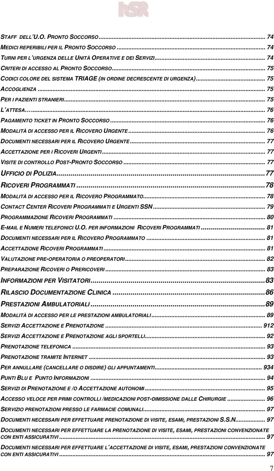 .. 76 MODALITÀ DI ACCESSO PER IL RICOVERO URGENTE... 76 DOCUMENTI NECESSARI PER IL RICOVERO URGENTE... 77 ACCETTAZIONE PER I RICOVERI URGENTI... 77 VISITE DI CONTROLLO POST-PRONTO SOCCORSO.