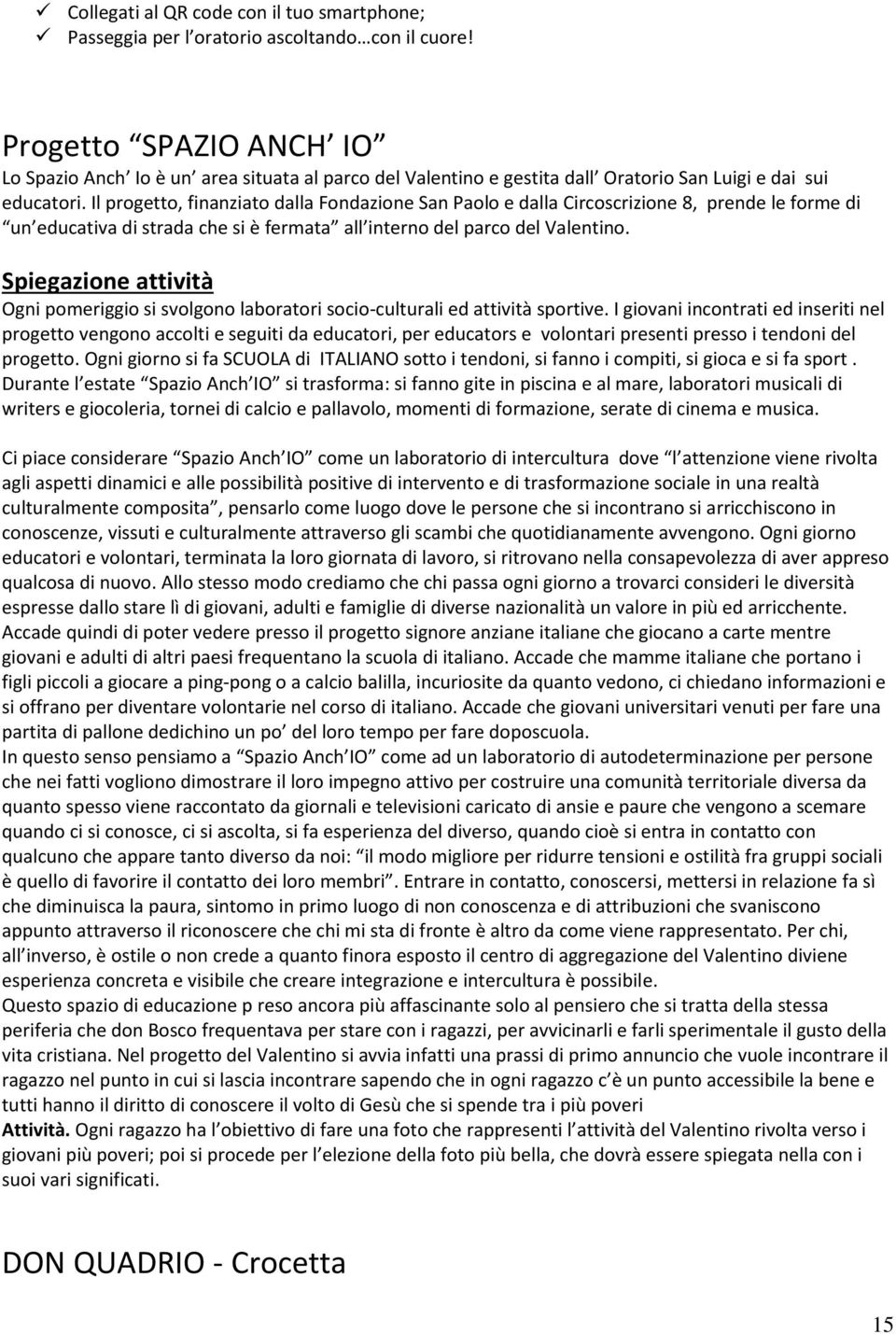 Il progetto, finanziato dalla Fondazione San Paolo e dalla Circoscrizione 8, prende le forme di un educativa di strada che si è fermata all interno del parco del Valentino.