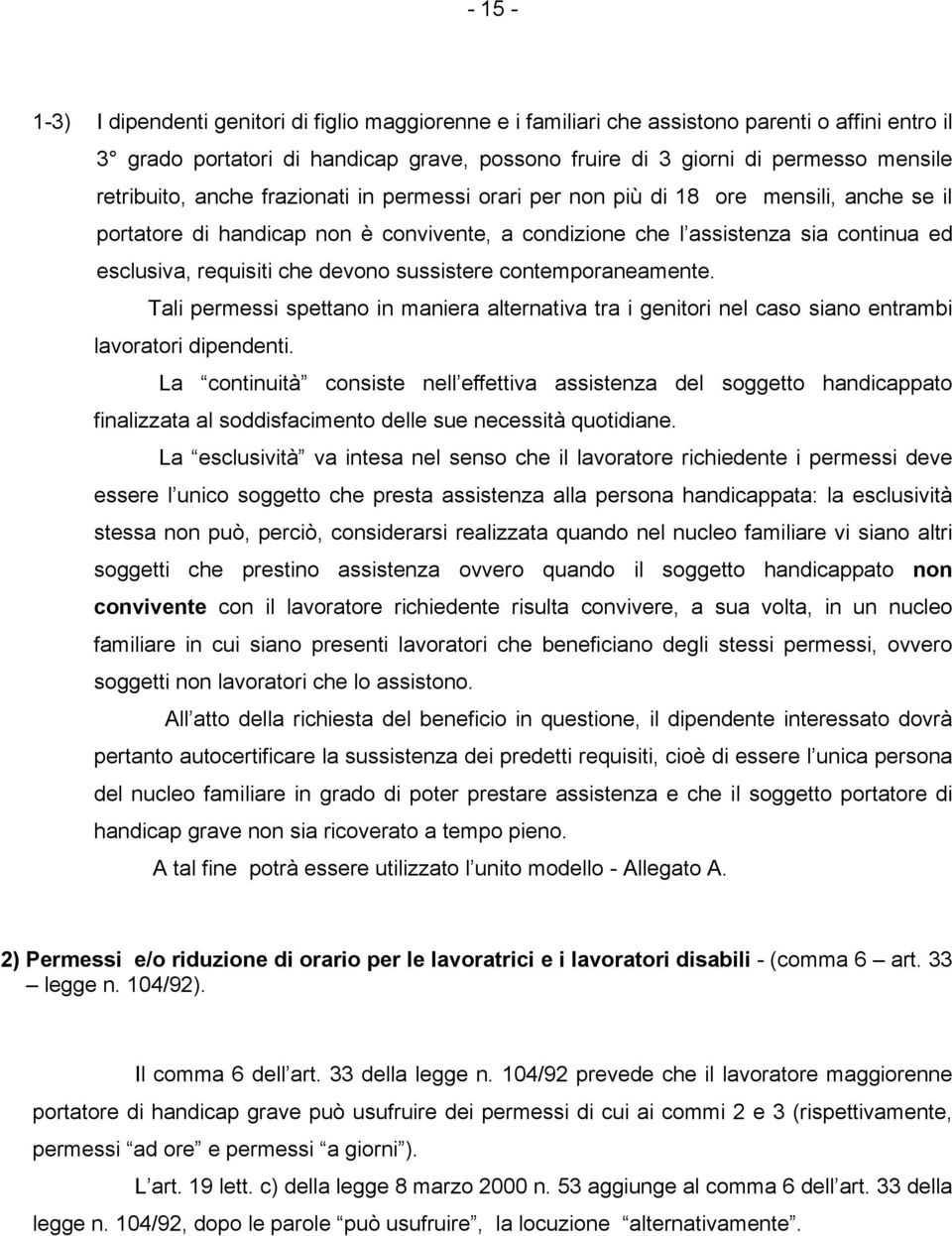 che devono sussistere contemporaneamente. Tali permessi spettano in maniera alternativa tra i genitori nel caso siano entrambi lavoratori dipendenti.