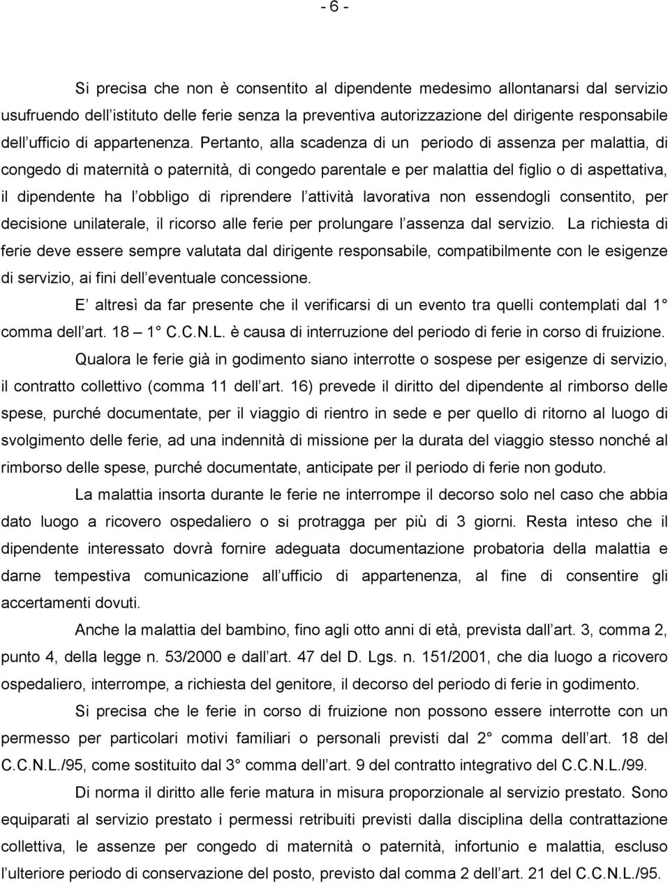 Pertanto, alla scadenza di un periodo di assenza per malattia, di congedo di maternità o paternità, di congedo parentale e per malattia del figlio o di aspettativa, il dipendente ha l obbligo di