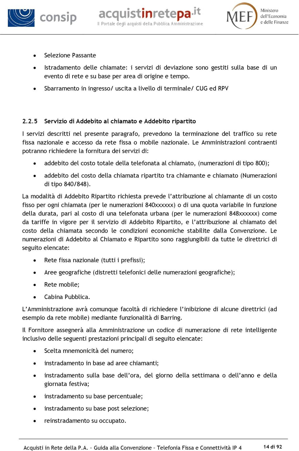 2.5 Servizio di Addebito al chiamato e Addebito ripartito I servizi descritti nel presente paragrafo, prevedono la terminazione del traffico su rete fissa nazionale e accesso da rete fissa o mobile