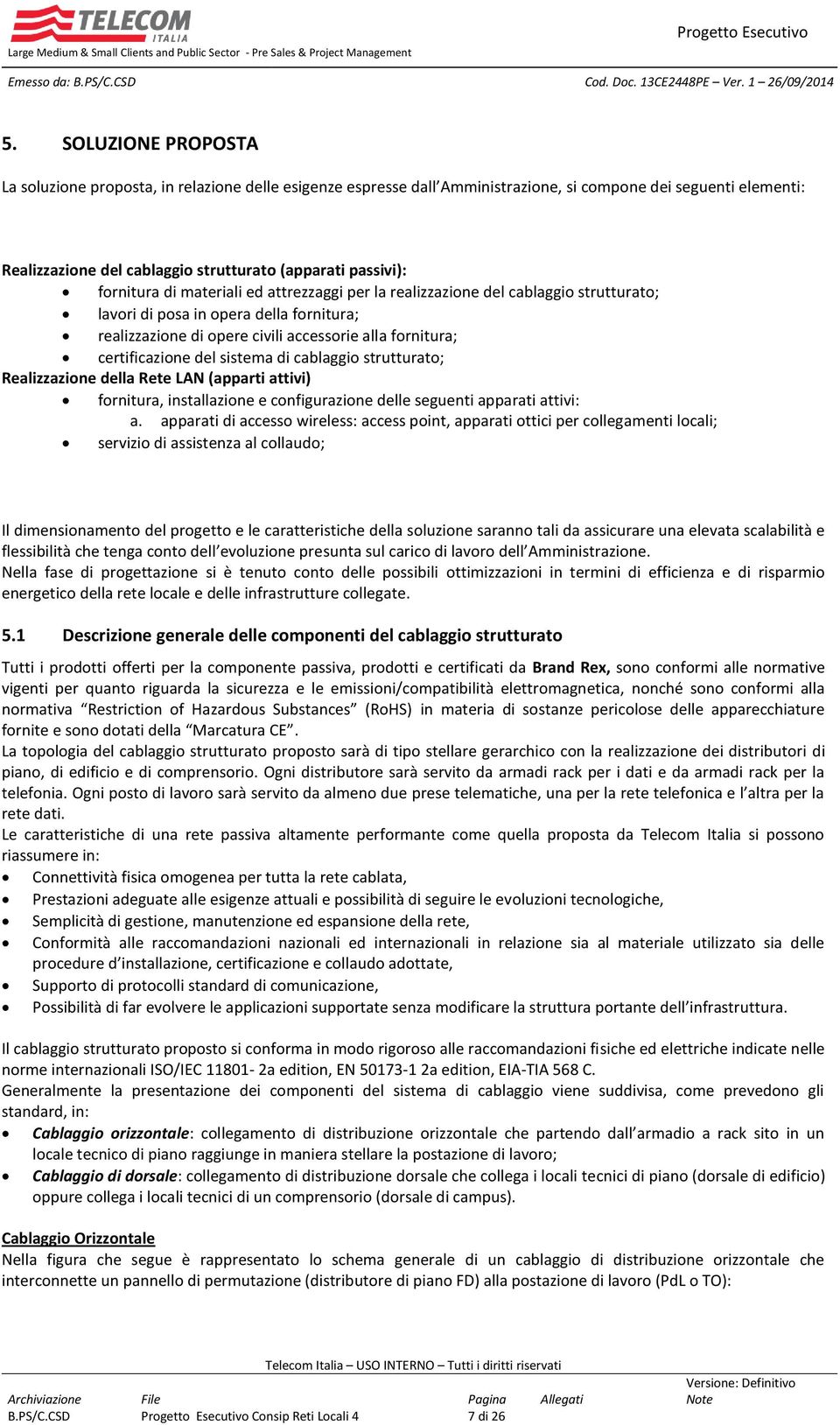 del sistema di cablaggio strutturato; Realizzazione della Rete LAN (apparti attivi) fornitura, installazione e configurazione delle seguenti apparati attivi: a.