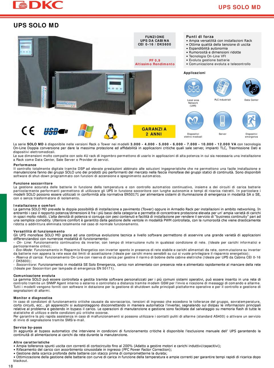 Data Center GARANZIA 2 ANNI Dispositivi elettro medicali Server Dispositivi emergenza 18 La serie SOLO MD è disponibile nelle versioni Rack o Tower nei modelli 3.000-4.000-5.000-6.000-7.000-10.000-12.