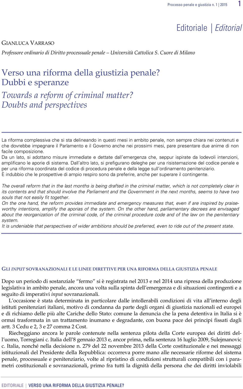 Doubts and perspectives La riforma complessiva che si sta delineando in questi mesi in ambito penale, non sempre chiara nei contenuti e che dovrebbe impegnare il Parlamento e il Governo anche nei