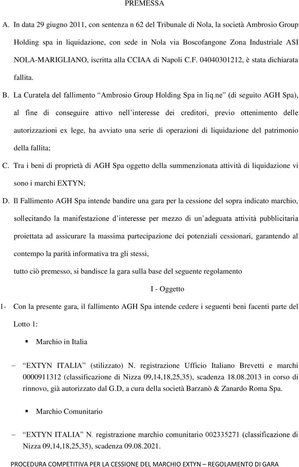 iscritta alla CCIAA di Napoli C.F. 04040301212, è stata dichiarata fallita. B. La Curatela del fallimento Ambrosio Group Holding Spa in liq.