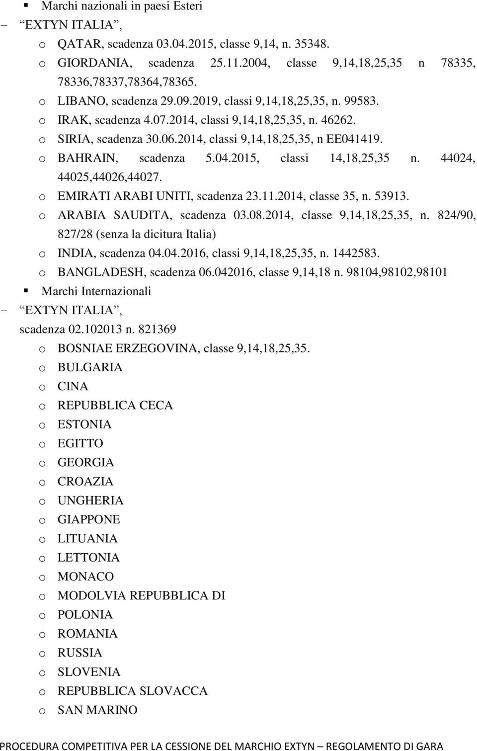 o BAHRAIN, scadenza 5.04.2015, classi 14,18,25,35 n. 44024, 44025,44026,44027. o EMIRATI ARABI UNITI, scadenza 23.11.2014, classe 35, n. 53913. o ARABIA SAUDITA, scadenza 03.08.