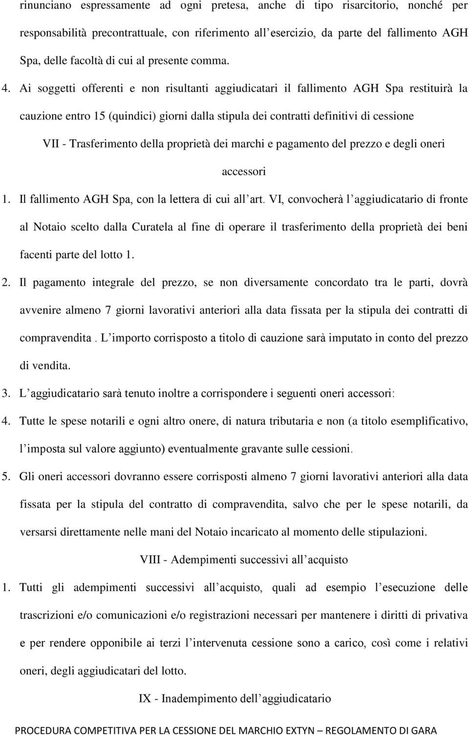 Ai soggetti offerenti e non risultanti aggiudicatari il fallimento AGH Spa restituirà la cauzione entro 15 (quindici) giorni dalla stipula dei contratti definitivi di cessione VII - Trasferimento